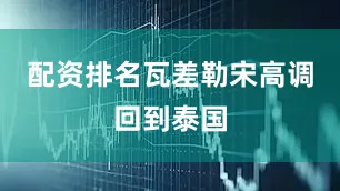 配资排名瓦差勒宋高调回到泰国