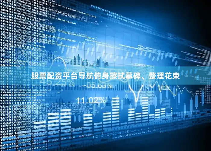 股票配资平台导航俯身擦拭墓碑、整理花束