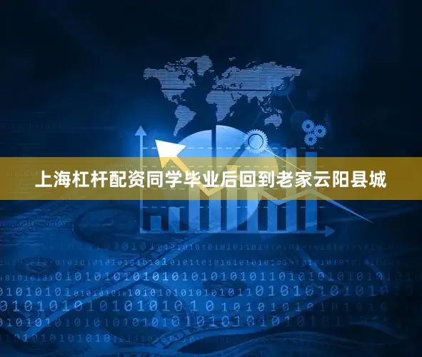 上海杠杆配资同学毕业后回到老家云阳县城