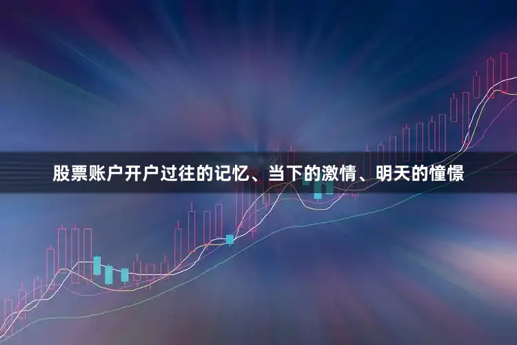 股票账户开户过往的记忆、当下的激情、明天的憧憬
